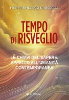 Tempo di risveglio. Le chiavi del sapere. Appello all'umanità contemporanea di Pier Francesco Grasselli edito da OM