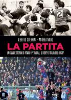La partita. La grande storia di Rovigo-Petrarca, il derby d'Italia del rugby di Alberto Guerrini, Andrea Nalio edito da Ultra