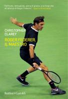 Roger Federer. Il maestro di Christopher Clarey edito da Baldini + Castoldi