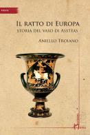 Il ratto di Europa. Storia del vaso di Assteas di Aniello Troiano edito da Homo Scrivens