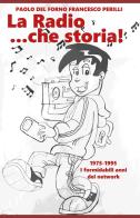 La radio... che storia! 1975-1995. I formidabili anni dei network di Paolo Del Forno, Francesco Perilli edito da Autopubblicato