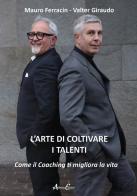 L'arte di coltivare i talenti. Come il coaching ti migliora la vita di Mauro Ferracin, Valter Giraudo edito da Aldenia Edizioni