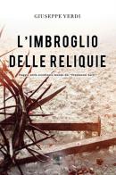 L' imbroglio delle reliquie. Viaggio nello sconfinato mondo dei «frammenti sacri» di Giuseppe Verdi edito da Lux-Co Éditions