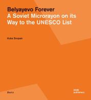 Belyayevo forever. A Soviet microrayon on its way to the UNESCO list. Ediz. russa e inglese di Kuba Snopek edito da Dom Publishers
