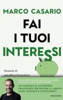 Fai i tuoi interessi. Manuale di autodifesa finanziaria per gestire soldi, risparmi e investimenti di Marco Casario edito da Mondadori