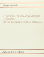 La signoria di Giovanni Visconti a Bologna e le sue relazioni con la Toscana (rist. anast. 1902) di Albano Sorbelli edito da Forni