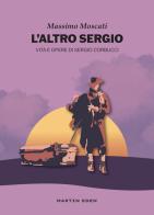 L'altro Sergio. Vita e opere di Sergio Corbucci di Massimo Moscati edito da Martin Eden
