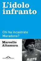 L' idolo infranto. Chi ha incastrato Maradona? di Marcello Altamura edito da Ponte alle Grazie