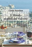 Il mondo ai piedi del vulcano di Lucio Sandon edito da Progetto Cultura