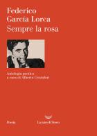 Sempre la rosa. Testo originale a fronte. Ediz. critica di Federico García Lorca edito da La nave di Teseo