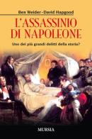L' assassinio di Napoleone. Uno dei più grandi delitti della storia? di Ben Weider, David Hapgood edito da Ugo Mursia Editore