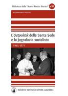 L' «Ostpolitik» della Santa Sede e la Jugoslavia socialista. 1945-1971 di Massimiliano Valente edito da Dante Alighieri