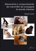 Allevamento e comportamento dei mammiferi da compagnia di Orazio Costa edito da Giraldi Editore