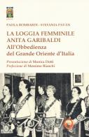 La loggia femminile «Anita Garibaldi» all'obbedienza del Grande Oriente d'Italia di Paola Bombardi, Stefania Pavan edito da Tipheret