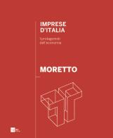 Moretto. Imprese d'Italia. I protagonisti dell'economia. Ediz. italiana e inglese edito da 24 Ore Cultura