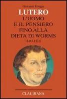 Lutero. L'uomo e il pensiero fino alla Dieta di Worms (1483-1521) di Giovanni Miegge edito da Claudiana