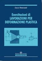 Esercitazioni di lavorazioni per deformazione plastica di Luca Tomesani edito da Esculapio