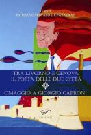 Tra Livorno e Genova, il poeta delle due città. Omaggio a Giorgio Caproni edito da Ass. Culturale Il Foglio