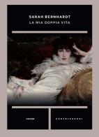 La mia doppia vita di Sarah Bernhardt edito da Castelvecchi