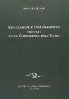 Educazione e insegnamento fondati sulla conoscenza dell'uomo di Rudolf Steiner edito da Editrice Antroposofica