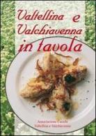 Valtellina e Valchiavenna in tavola. La cucina tradizionale e molte proposte nuove per tutti i giorni e per occasioni particolari edito da Alpinia