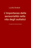 L' importanza della sensorialità nella vita degli autistici di Lucilla Brattoli edito da ilmiolibro self publishing