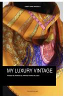 My luxury vintage. Viaggio nel monto del vintage fashion di lusso di Cristiano Spazzali edito da ilmiolibro self publishing