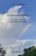 In cerca di un titolo... in corretto siciliano con traduzione italiana di Lucia Tardino edito da ilmiolibro self publishing