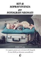 Kit di sopravvivenza per fotografi neonati. Un supporto pratico per avvicinarsi alla fotografia. Il corso base per diventare autosufficienti di Fabio Preda edito da EBS Print