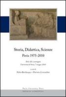 Storia, didattica, scienze. Pavia 1975-2010. Atti del Convegno (Università di Pavia, 7 maggio 2010) edito da Pavia University Press