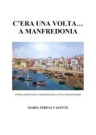 C'era una volta... a Manfredonia. Storia, personaggi e tradizioni della città di re Manfredi di Maria Teresa Valente edito da Youcanprint