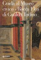 Guida al Museo civico Rocca Flea di Gualdo Tadino di Eleonora Bairati, Patrizia Dragoni edito da Giunti Editore
