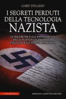 I segreti perduti della tecnologia nazista. Le ricerche e gli esperimenti degli scienziati di Hitler, fino a oggi tenuti nascosti di Gary Hyland edito da Newton Compton Editori