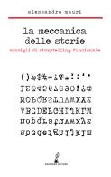 La meccanica delle storie. Consigli di storytelling funzionale di Alessandro Mauri edito da Prospero Editore