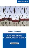 Il potere inerte e la democrazia acefala di Franco Ferrarotti edito da Solfanelli