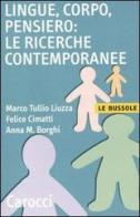 Lingue, corpo, pensiero: le ricerche contemporanee di Marco T. Liuzza, Felice Cimatti, Anna M. Borghi edito da Carocci