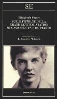 Sulle fiumane della Grand Central Station mi sono seduta e ho pianto di Elizabeth Smart edito da SE