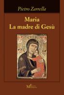 Maria. La madre di Gesù di Pietro Zarrella edito da Meligrana Giuseppe Editore