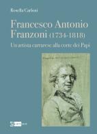 Francesco Antonio Franzoni (1734-1818). Un artista carrarese alla corte dei Papi di Rosella Carloni edito da Artemide