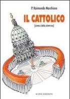 Il cattolico. Sintesi della dottrina di Raimondo Marchioro edito da ICONE