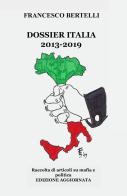 Dossier Italia. Raccolta di articoli su mafia e politica (2013-2018). Nuova ediz. di Francesco Bertelli edito da ilmiolibro self publishing