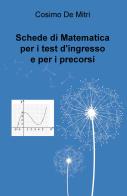 Schede di matematica per i test di ingresso e per i precorsi di Cosimo De Mitri edito da ilmiolibro self publishing