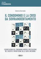 Il condominio e la crisi da sovraindebitamento. Esdebitazione del condomino moroso, precisazione del credito e ripartizione delle quote inesigibili di Caterina Giarmoleo edito da Esagiga