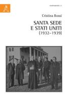 Santa Sede e Stati Uniti (1932-1939) di Cristina Rossi edito da Aracne
