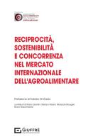 Reciprocità, sostenibilità e concorrenza nel mercato internazionale dell'agroalimentare di Bruno Nascimbene, Mario Libertini, Stefano Masini edito da Giuffrè