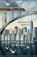 Ricatto a Central Station di Giulia Anna Ersilia Santilli edito da bookabook