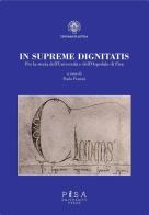 In supremae dignitatis. Per la storia dell'Università e dell'Ospedale di Pisa edito da Pisa University Press