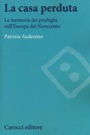 La casa perduta. La memoria dei profughi nell'Europa del Novecento di Patrizia Audenino edito da Carocci