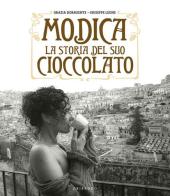 Modica. La storia del suo cioccolato di Grazia Dormiente, Giuseppe Leone edito da Gribaudo