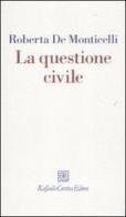 La questione civile di Roberta De Monticelli edito da Raffaello Cortina Editore